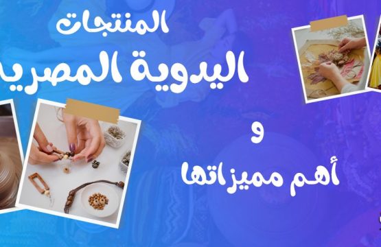المنتجات اليدوية المصرية وأهم مميزاتها